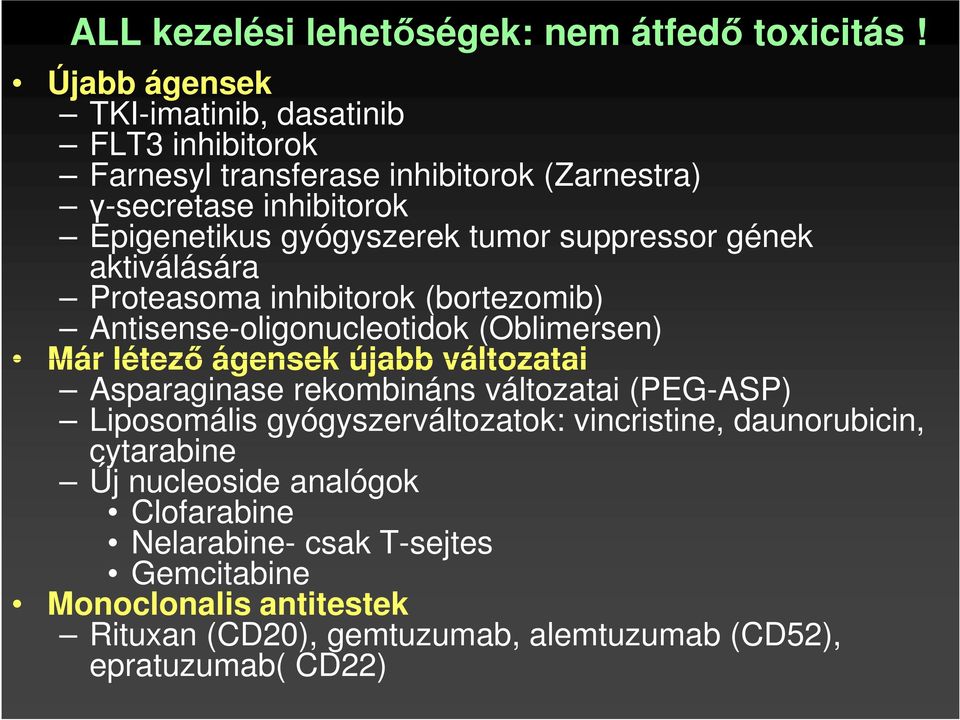 suppressor gének aktiválására Proteasoma inhibitorok (bortezomib) Antisense-oligonucleotidok (Oblimersen) Már létező ágensek újabb változatai Asparaginase