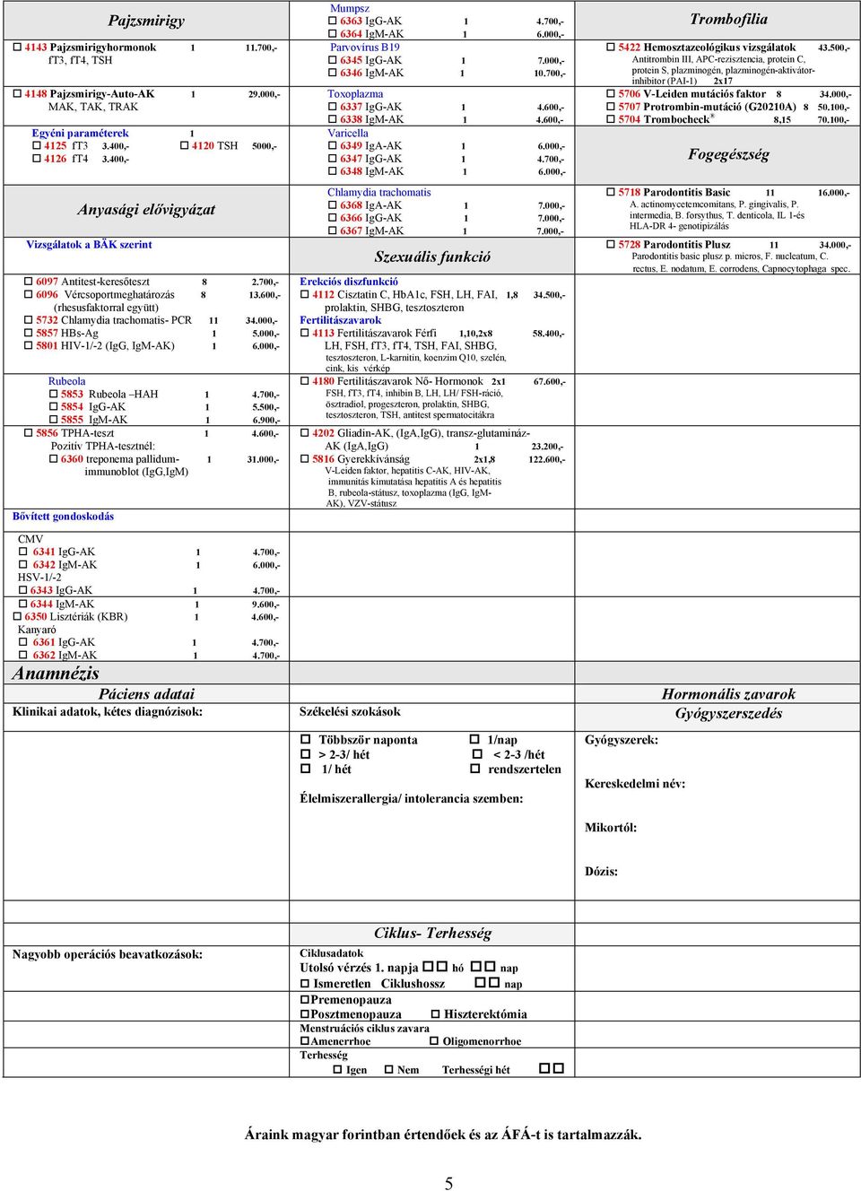 000,- 5857 HBs-Ag 1 5.000,- 5801 HIV-1/-2 (IgG, IgM-AK) 1 6.000,- Rubeola 5853 Rubeola HAH 1 4.700,- 5854 IgG-AK 1 5.500,- 5855 IgM-AK 1 6.900,- 5856 TPHA-teszt 1 4.