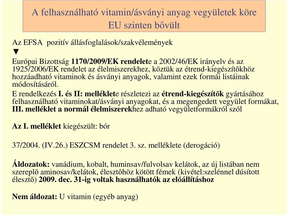 és II: melléklete részletezi az étrend-kiegészítők gyártásához felhasználható vitaminokat/ásványi anyagokat, és a megengedett vegyület formákat, III.