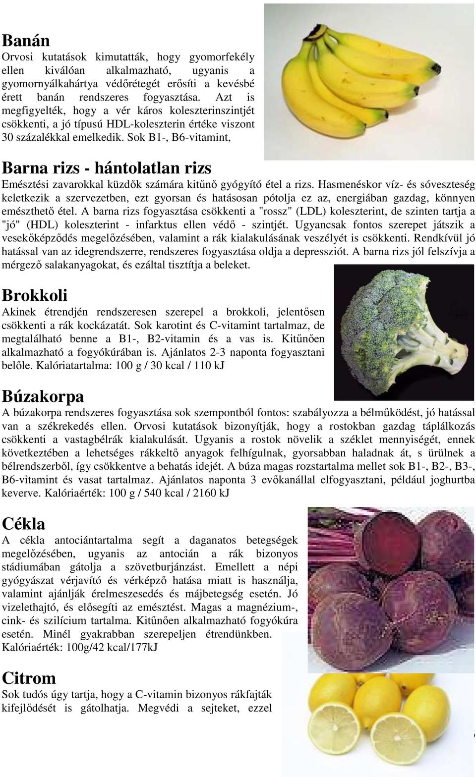 Sok B1-, B6-vitamint, Barna rizs - hántolatlan rizs Emésztési zavarokkal küzdık számára kitőnı gyógyító étel a rizs.