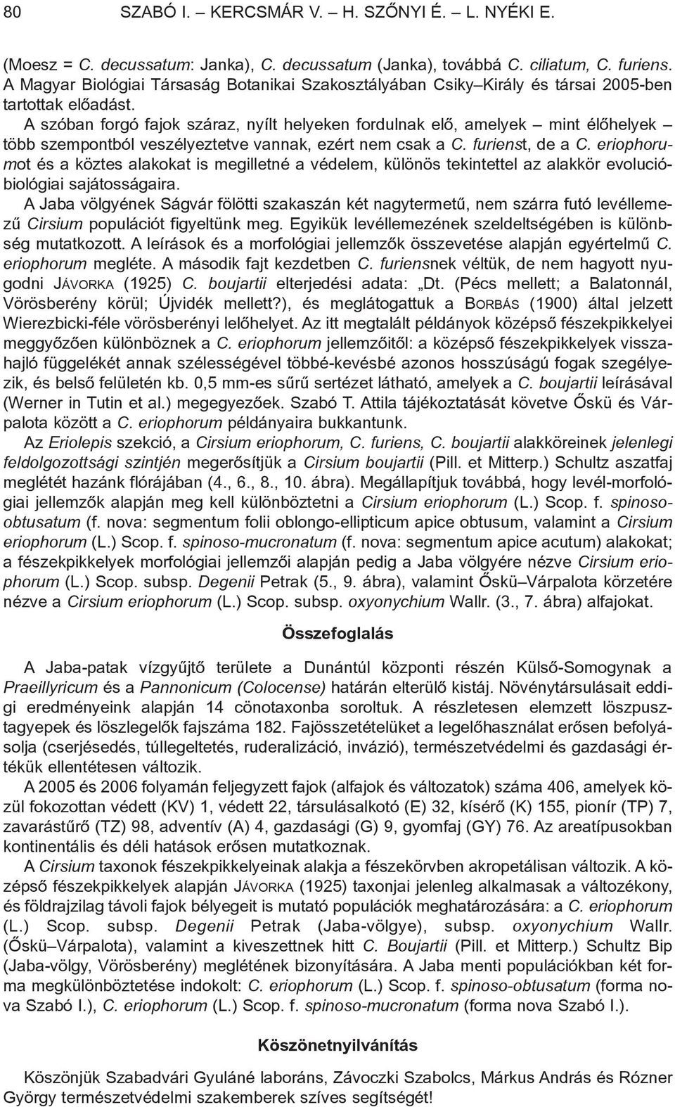 A szóban forgó fajok száraz, nyílt helyeken fordulnak elõ, amelyek mint élõhelyek több szempontból veszélyeztetve vannak, ezért nem csak a C. furienst, de a C.