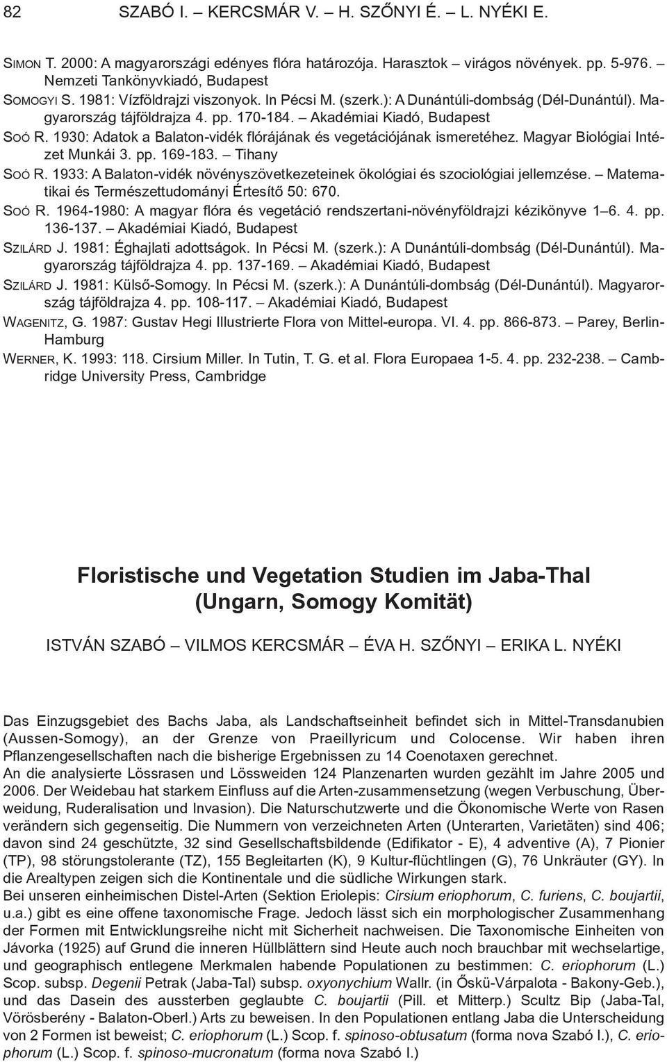 1930: Adatok a Balaton-vidék flórájának és vegetációjának ismeretéhez. Magyar Biológiai Intézet Munkái 3. pp. 169-183. Tihany SOÓ R.