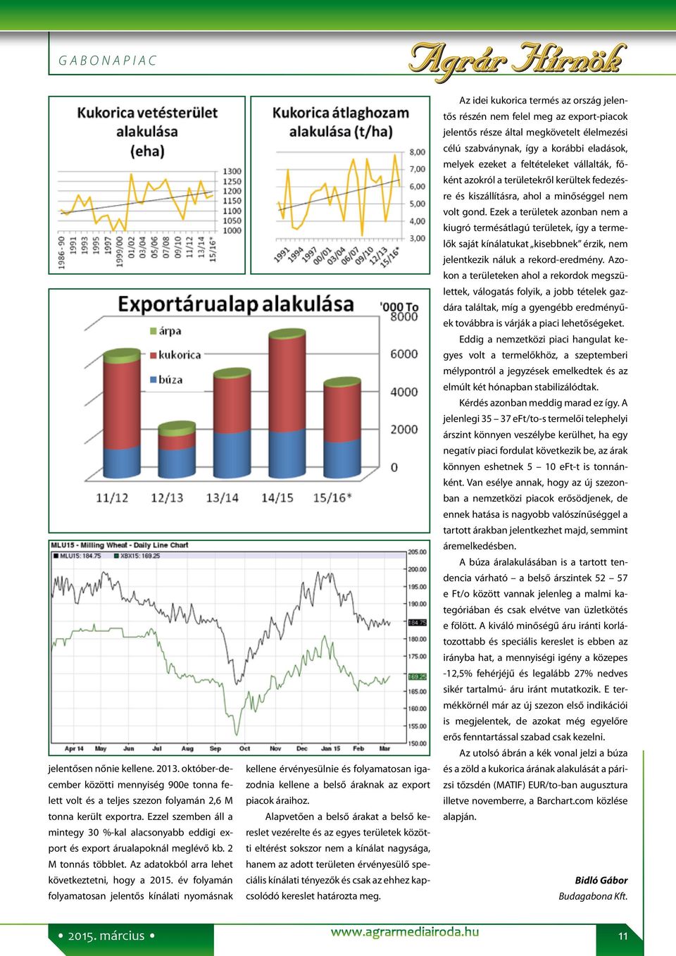 év folyamán folyamatosan jelentős kínálati nyomásnak kellene érvényesülnie és folyamatosan igazodnia kellene a belső áraknak az export piacok áraihoz.