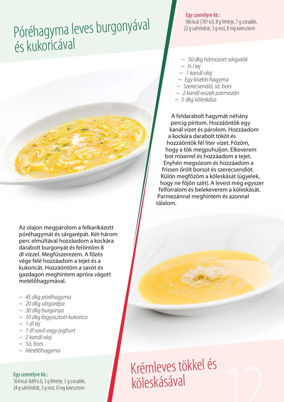 Hozzáadom a kockára darabolt tököt és hozzáöntök fél liter vizet. Főzöm, hogy a tök megpuhuljon. Elkeverem bot mixerrel és hozzáadom a tejet.