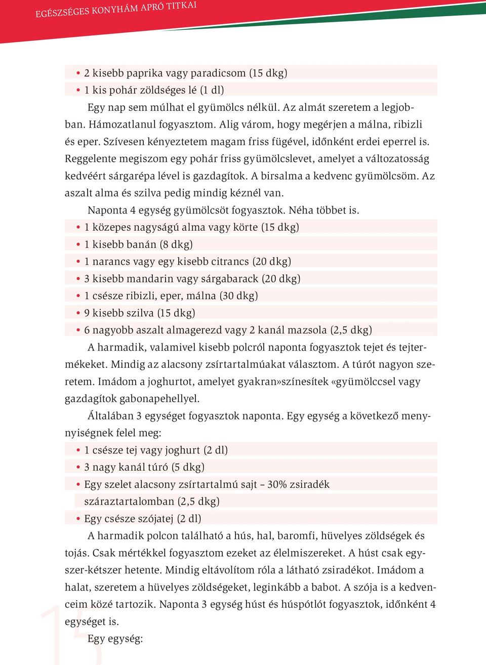 Reggelente megiszom egy pohár friss gyümölcslevet, amelyet a változatosság kedvéért sárgarépa lével is gazdagítok. A birsalma a kedvenc gyümölcsöm. Az aszalt alma és szilva pedig mindig kéznél van.