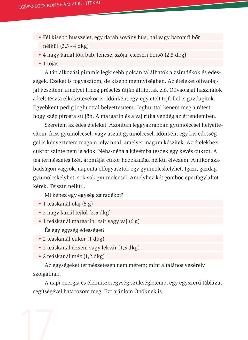 Az ételeket olívaolajjal készítem, amelyet hideg préselés útján állítottak elő. Olívaolajat használok a kelt tészta elkészítésekor is. Időnként egy-egy ételt tejföllel is gazdagítok.