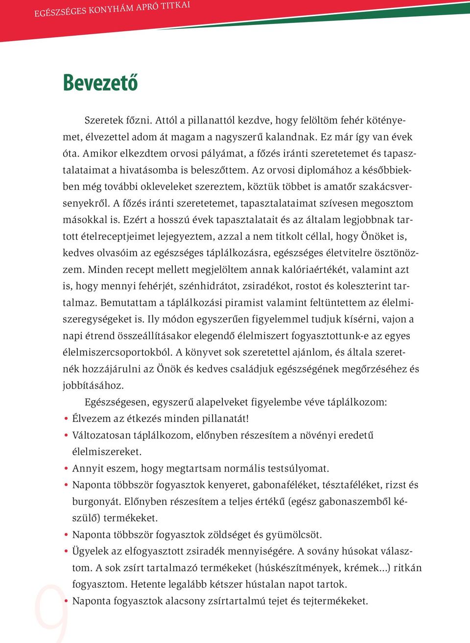 Az orvosi diplomához a későbbiekben még további okleveleket szereztem, köztük többet is amatőr szakácsversenyekről. A főzés iránti szeretetemet, tapasztalataimat szívesen megosztom másokkal is.
