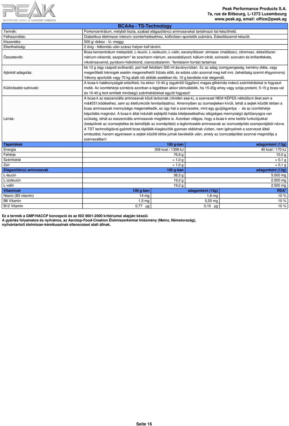 Bcaa koncentrátum melaszból, L-leucin, L-isoleucin, L-valin, savanyítószer: almasav (malátsav), citromsav, édesítõszer: nátrium-ciklamát, aszpartam* és szacharin-nátrium, savszabályozó: