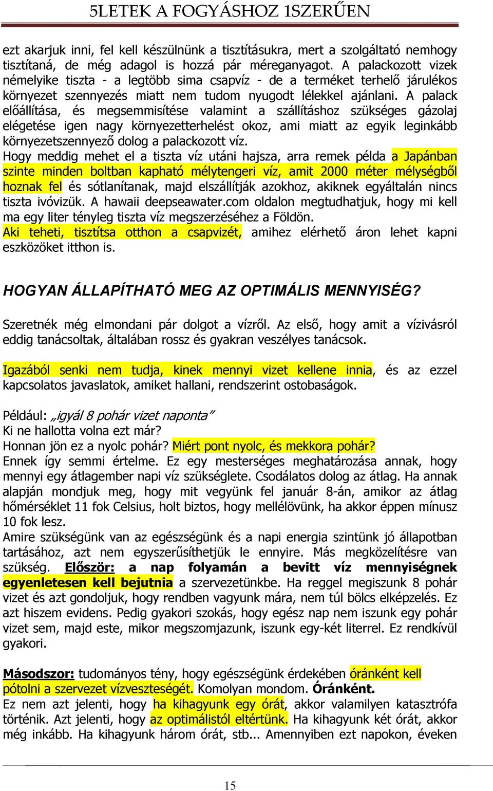 A palack előállítása, és megsemmisítése valamint a szállításhoz szükséges gázolaj elégetése igen nagy környezetterhelést okoz, ami miatt az egyik leginkább környezetszennyező dolog a palackozott víz.