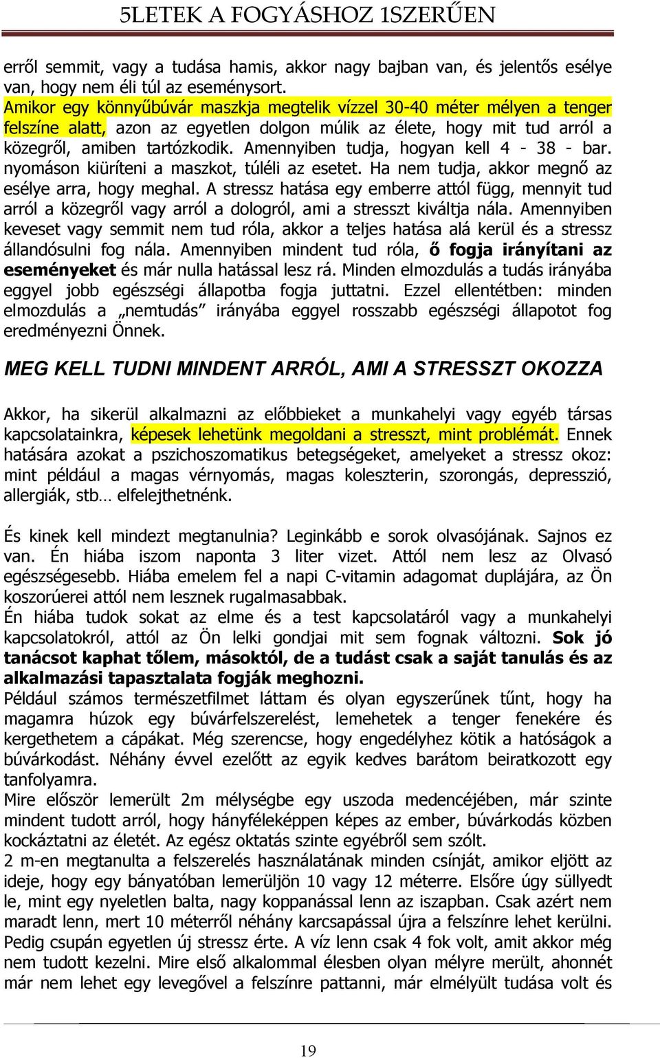 Amennyiben tudja, hogyan kell 4-38 - bar. nyomáson kiüríteni a maszkot, túléli az esetet. Ha nem tudja, akkor megnő az esélye arra, hogy meghal.