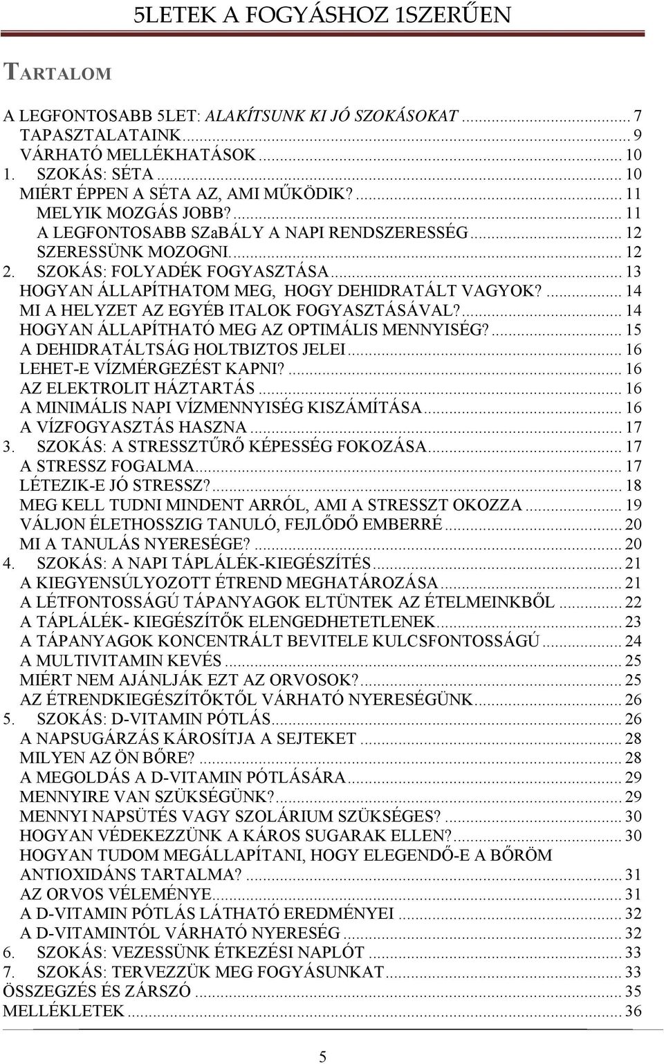 ... 14 MI A HELYZET AZ EGYÉB ITALOK FOGYASZTÁSÁVAL?... 14 HOGYAN ÁLLAPÍTHATÓ MEG AZ OPTIMÁLIS MENNYISÉG?... 15 A DEHIDRATÁLTSÁG HOLTBIZTOS JELEI... 16 LEHET-E VÍZMÉRGEZÉST KAPNI?