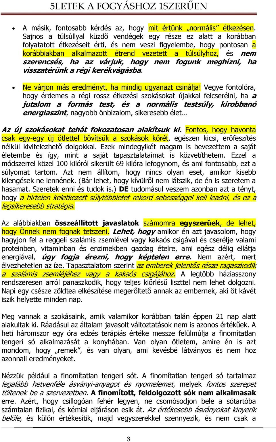 szerencsés, ha az várjuk, hogy nem fogunk meghízni, ha visszatérünk a régi kerékvágásba. Ne várjon más eredményt, ha mindig ugyanazt csinálja!