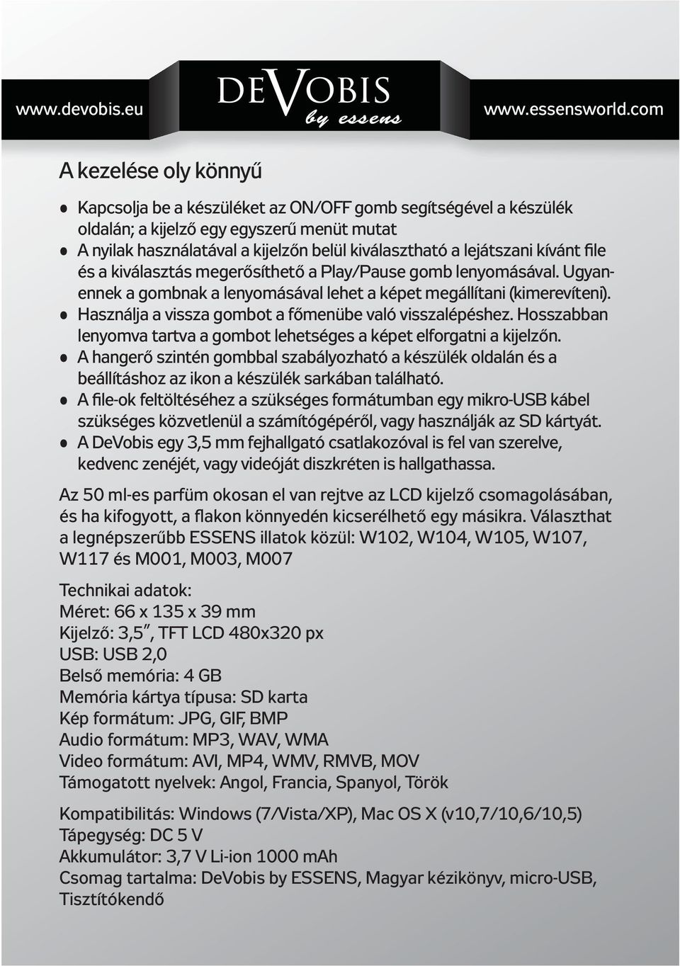 lejátszani kívánt file és a kiválasztás megerősíthető a Play/Pause gomb lenyomásával. Ugyanennek a gombnak a lenyomásával lehet a képet megállítani (kimerevíteni).