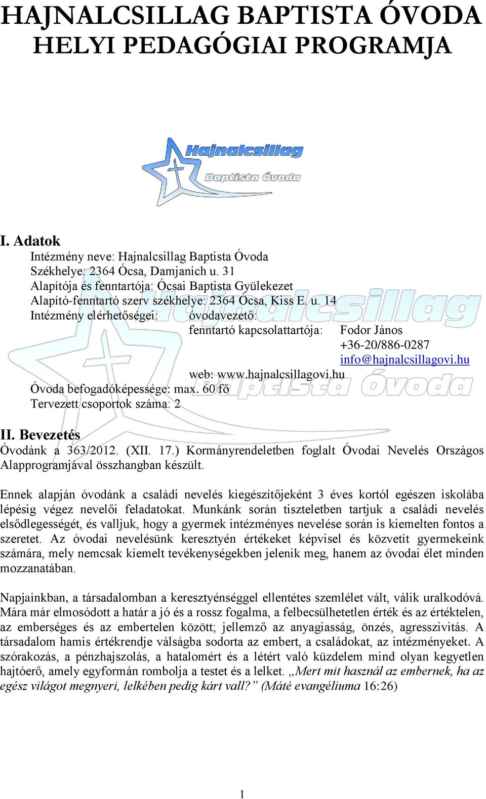 hajnalcsillagovi.hu Óvoda befogadóképessége: max. 60 fő Tervezett csoportok száma: 2 Fodor János +36-20/886-0287 info@hajnalcsillagovi.hu II. Bevezetés Óvodánk a 363/2012. (XII. 17.