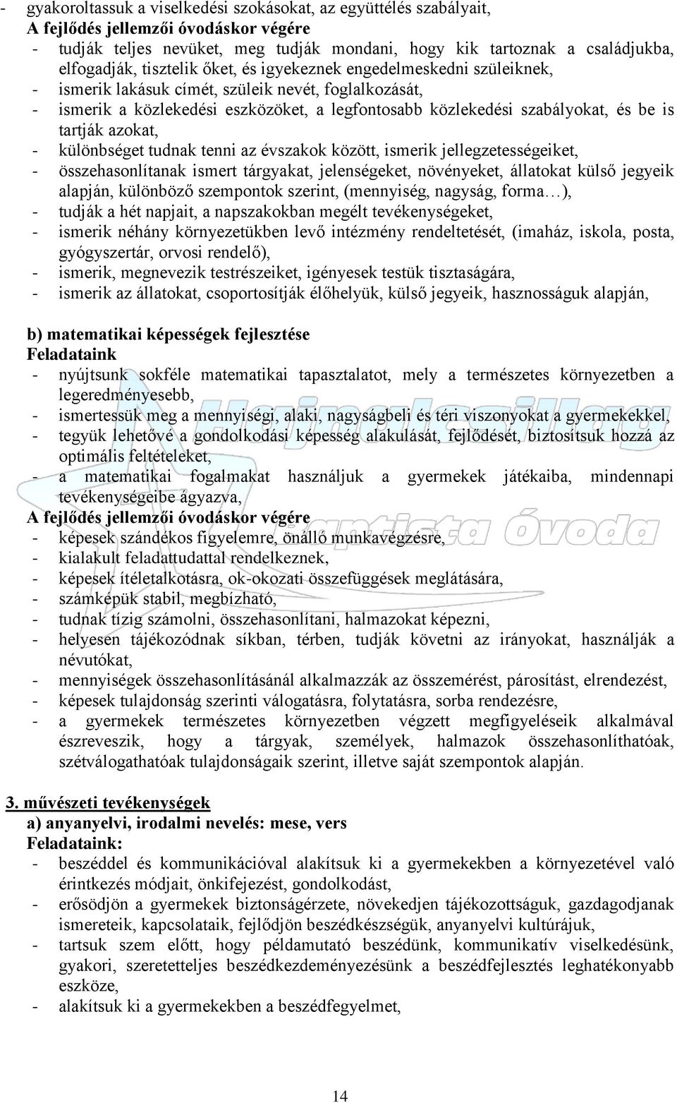 tartják azokat, - különbséget tudnak tenni az évszakok között, ismerik jellegzetességeiket, - összehasonlítanak ismert tárgyakat, jelenségeket, növényeket, állatokat külső jegyeik alapján, különböző