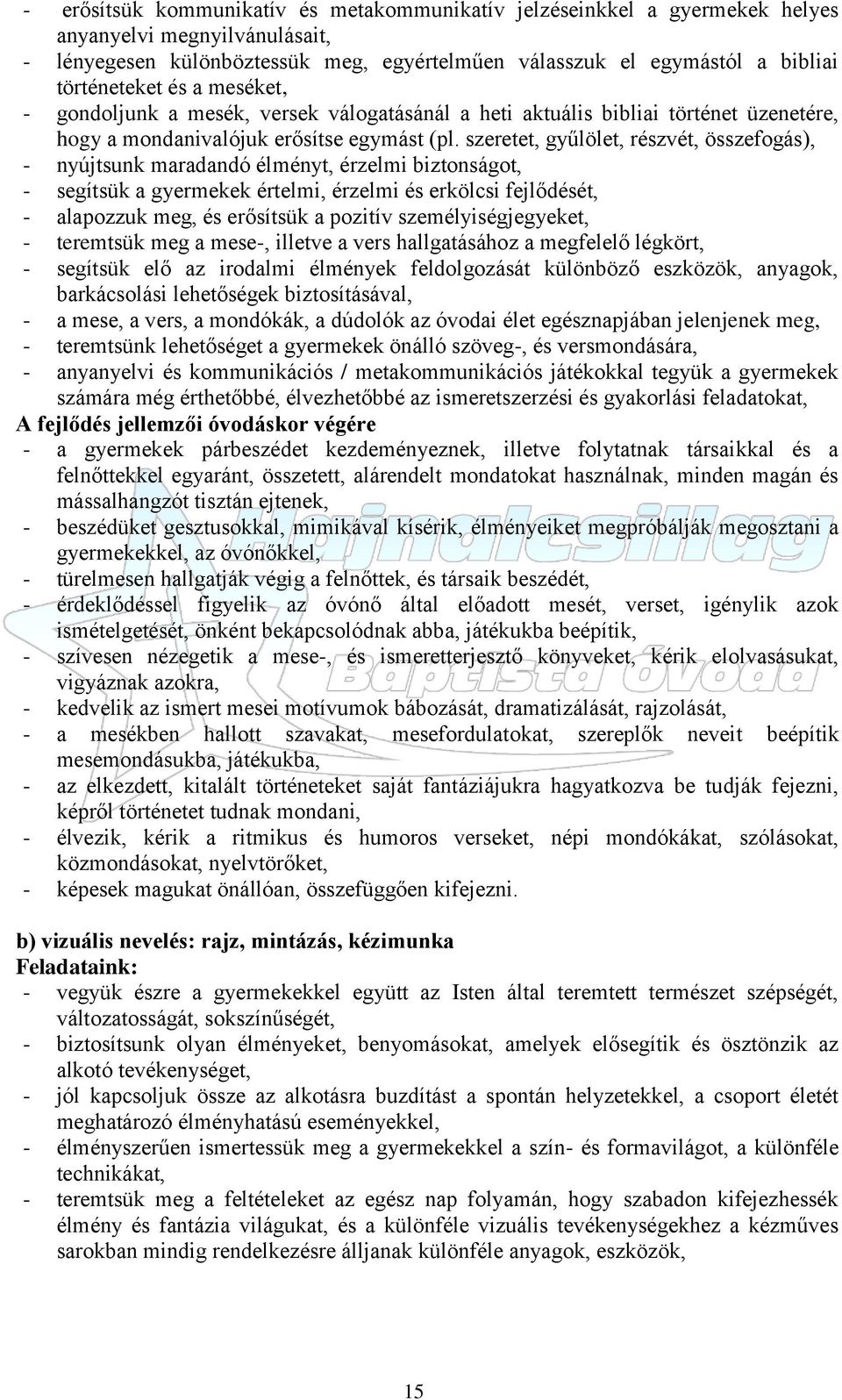 szeretet, gyűlölet, részvét, összefogás), - nyújtsunk maradandó élményt, érzelmi biztonságot, - segítsük a gyermekek értelmi, érzelmi és erkölcsi fejlődését, - alapozzuk meg, és erősítsük a pozitív