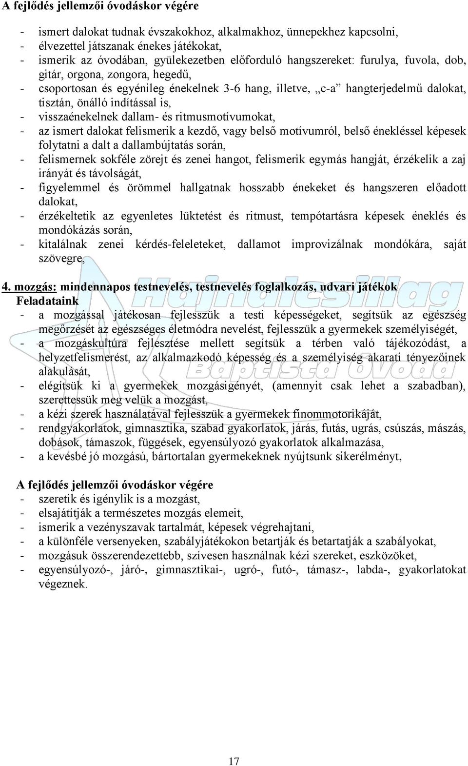 visszaénekelnek dallam- és ritmusmotívumokat, - az ismert dalokat felismerik a kezdő, vagy belső motívumról, belső énekléssel képesek folytatni a dalt a dallambújtatás során, - felismernek sokféle