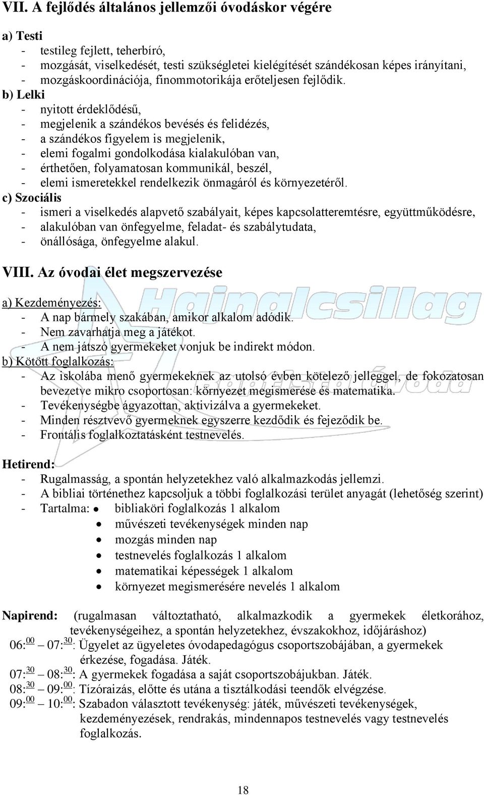 b) Lelki - nyitott érdeklődésű, - megjelenik a szándékos bevésés és felidézés, - a szándékos figyelem is megjelenik, - elemi fogalmi gondolkodása kialakulóban van, - érthetően, folyamatosan