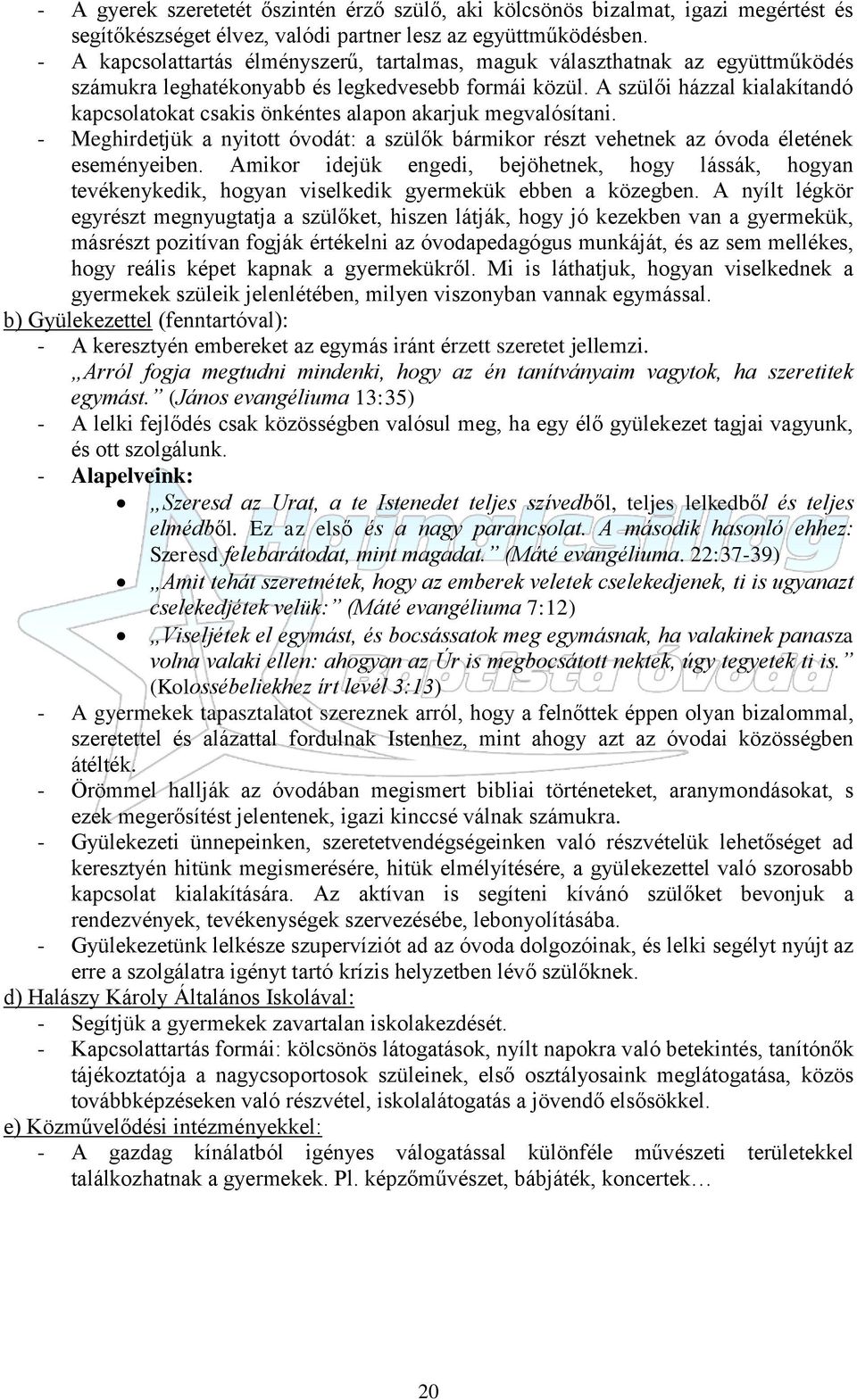 A szülői házzal kialakítandó kapcsolatokat csakis önkéntes alapon akarjuk megvalósítani. - Meghirdetjük a nyitott óvodát: a szülők bármikor részt vehetnek az óvoda életének eseményeiben.