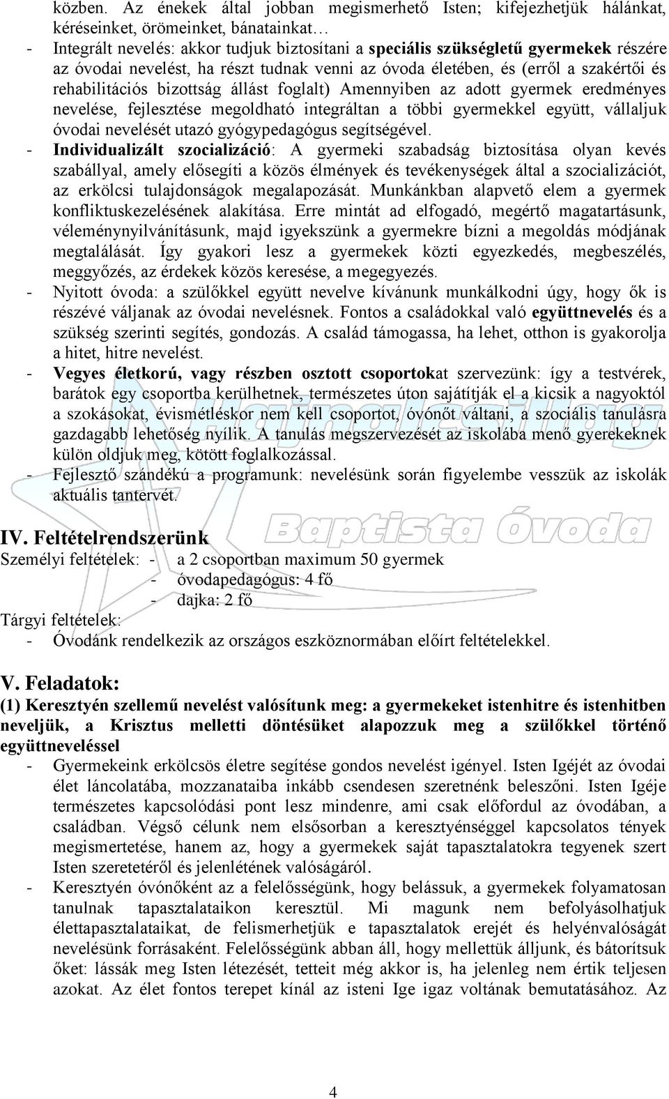 óvodai nevelést, ha részt tudnak venni az óvoda életében, és (erről a szakértői és rehabilitációs bizottság állást foglalt) Amennyiben az adott gyermek eredményes nevelése, fejlesztése megoldható