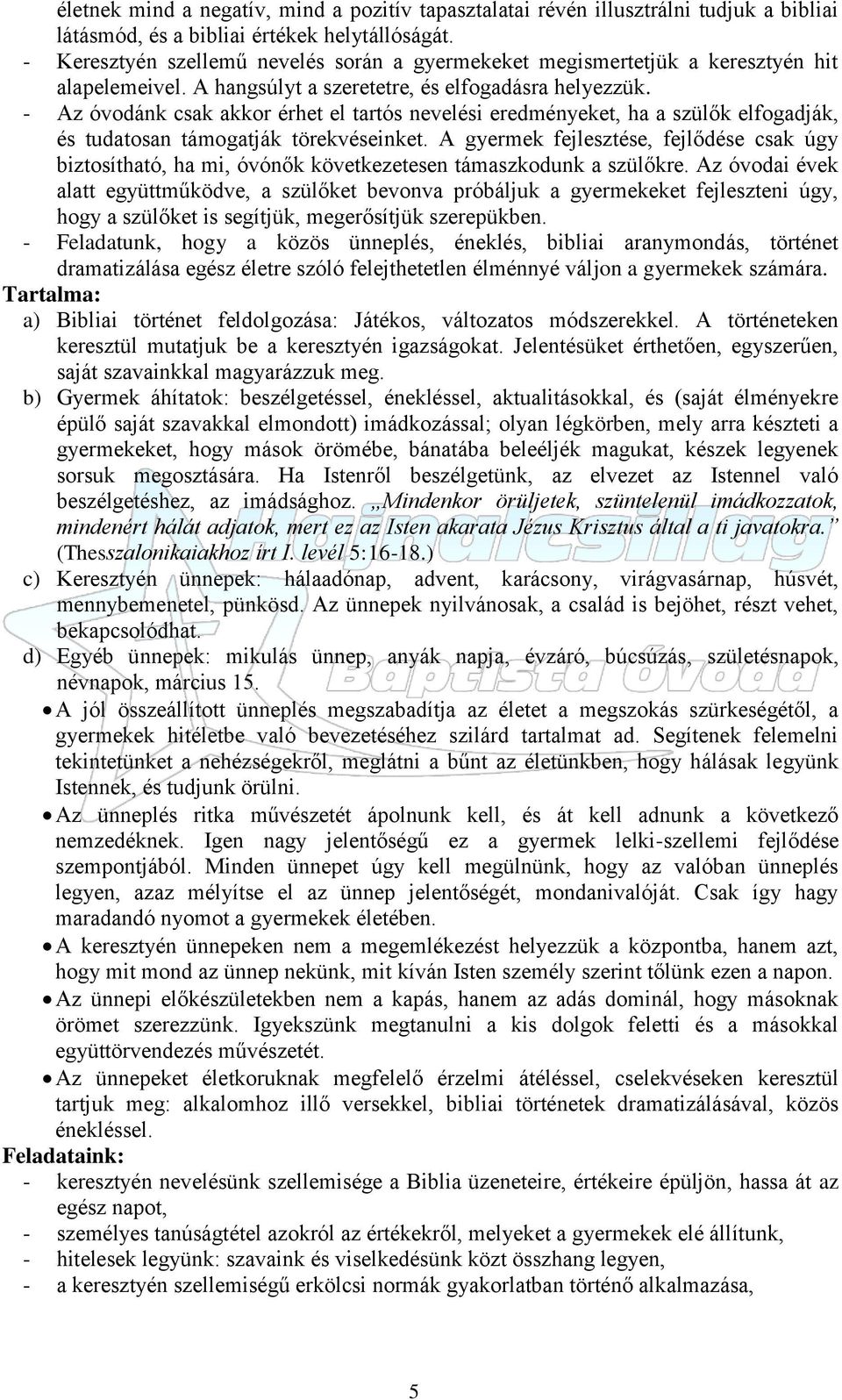 - Az óvodánk csak akkor érhet el tartós nevelési eredményeket, ha a szülők elfogadják, és tudatosan támogatják törekvéseinket.