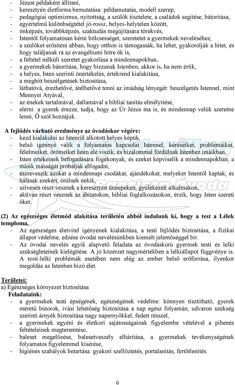 szülőket erősíteni abban, hogy otthon is támogassák, ha lehet, gyakorolják a hitet, és hogy találjanak rá az evangéliumi hitre ők is, - a feltétel nélküli szeretet gyakorlása a mindennapokban, - a