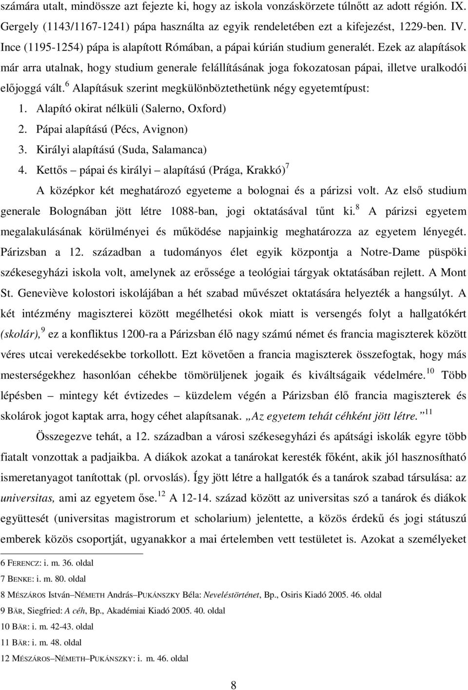 Ezek az alapítások már arra utalnak, hogy studium generale felállításának joga fokozatosan pápai, illetve uralkodói elıjoggá vált. 6 Alapításuk szerint megkülönböztethetünk négy egyetemtípust: 1.