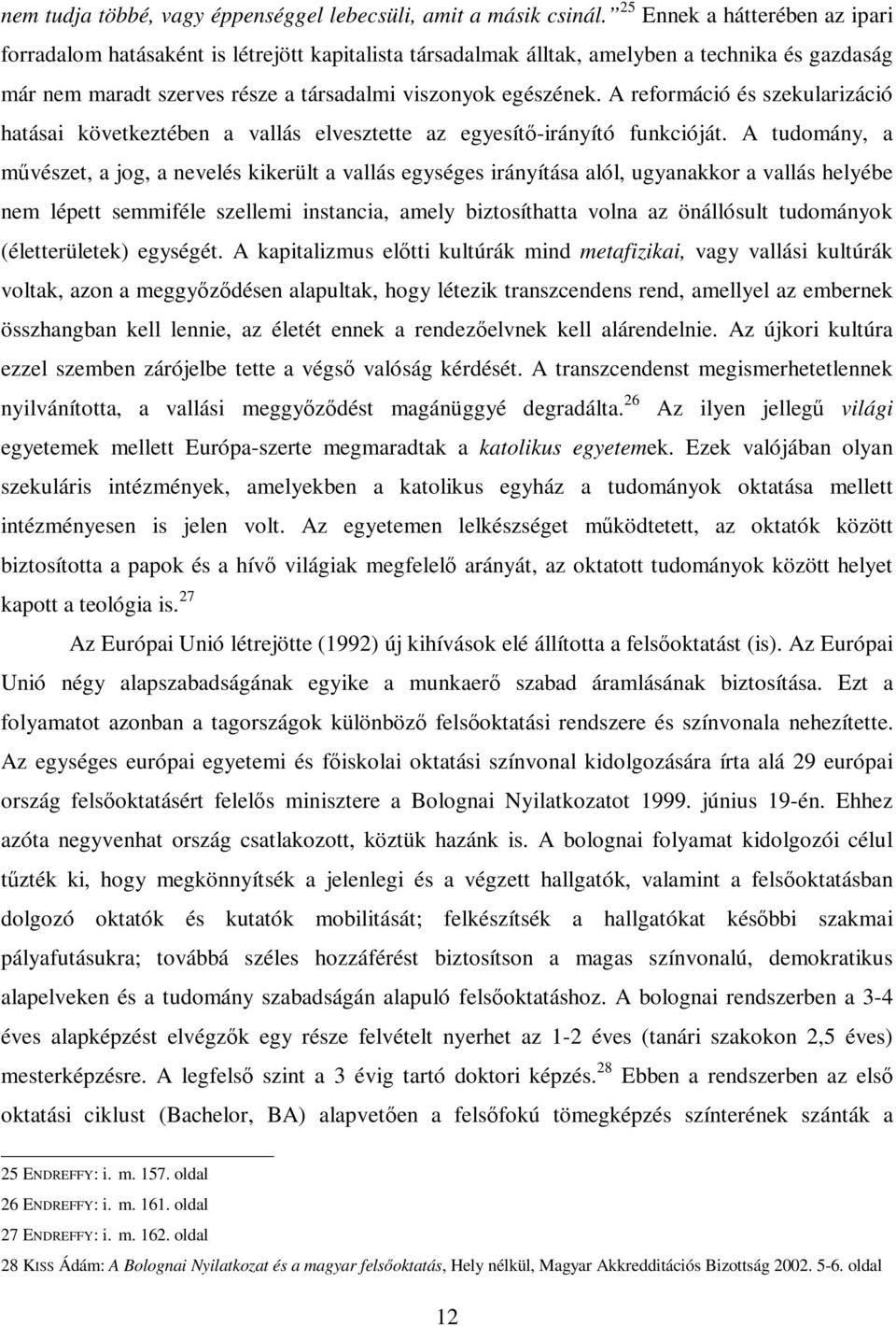 A reformáció és szekularizáció hatásai következtében a vallás elvesztette az egyesítı-irányító funkcióját.