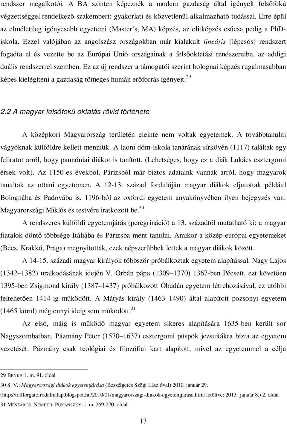 Ezzel valójában az angolszász országokban már kialakult lineáris (lépcsıs) rendszert fogadta el és vezette be az Európai Unió országainak a felsıoktatási rendszereibe, az addigi duális rendszerrel