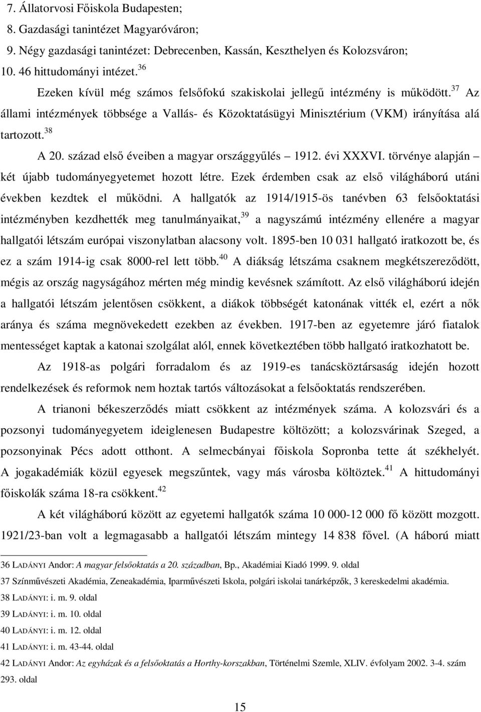 század elsı éveiben a magyar országgyőlés 1912. évi XXXVI. törvénye alapján két újabb tudományegyetemet hozott létre. Ezek érdemben csak az elsı világháború utáni években kezdtek el mőködni.