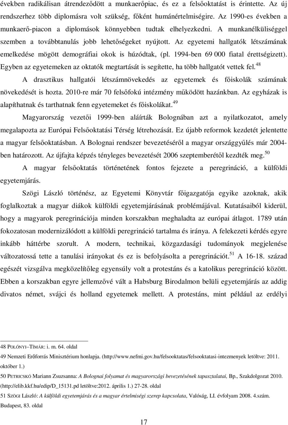 Az egyetemi hallgatók létszámának emelkedése mögött demográfiai okok is húzódtak, (pl. 1994-ben 69 000 fiatal érettségizett).