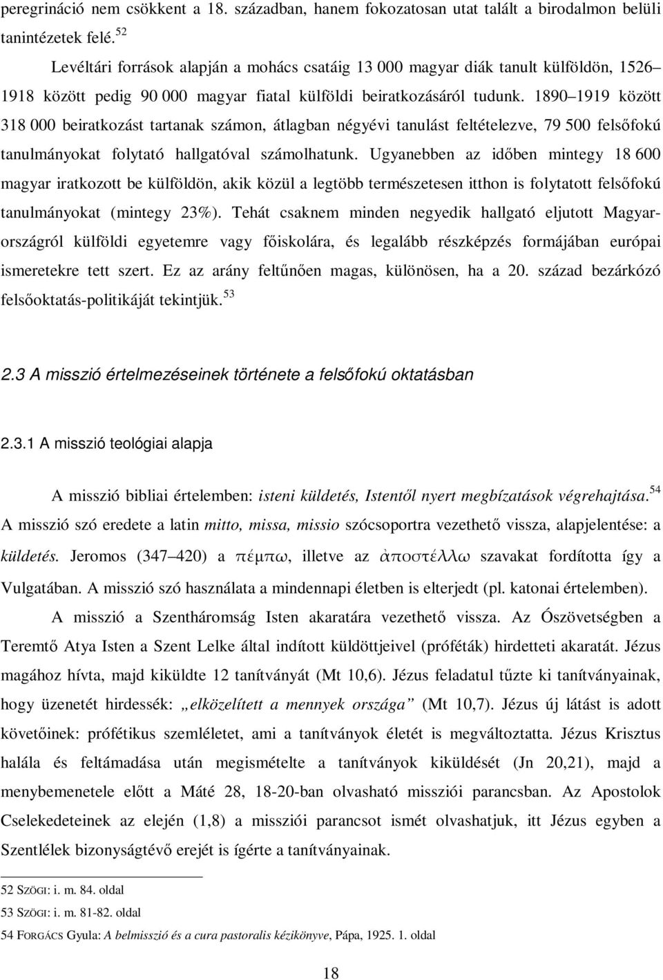 1890 1919 között 318 000 beiratkozást tartanak számon, átlagban négyévi tanulást feltételezve, 79 500 felsıfokú tanulmányokat folytató hallgatóval számolhatunk.