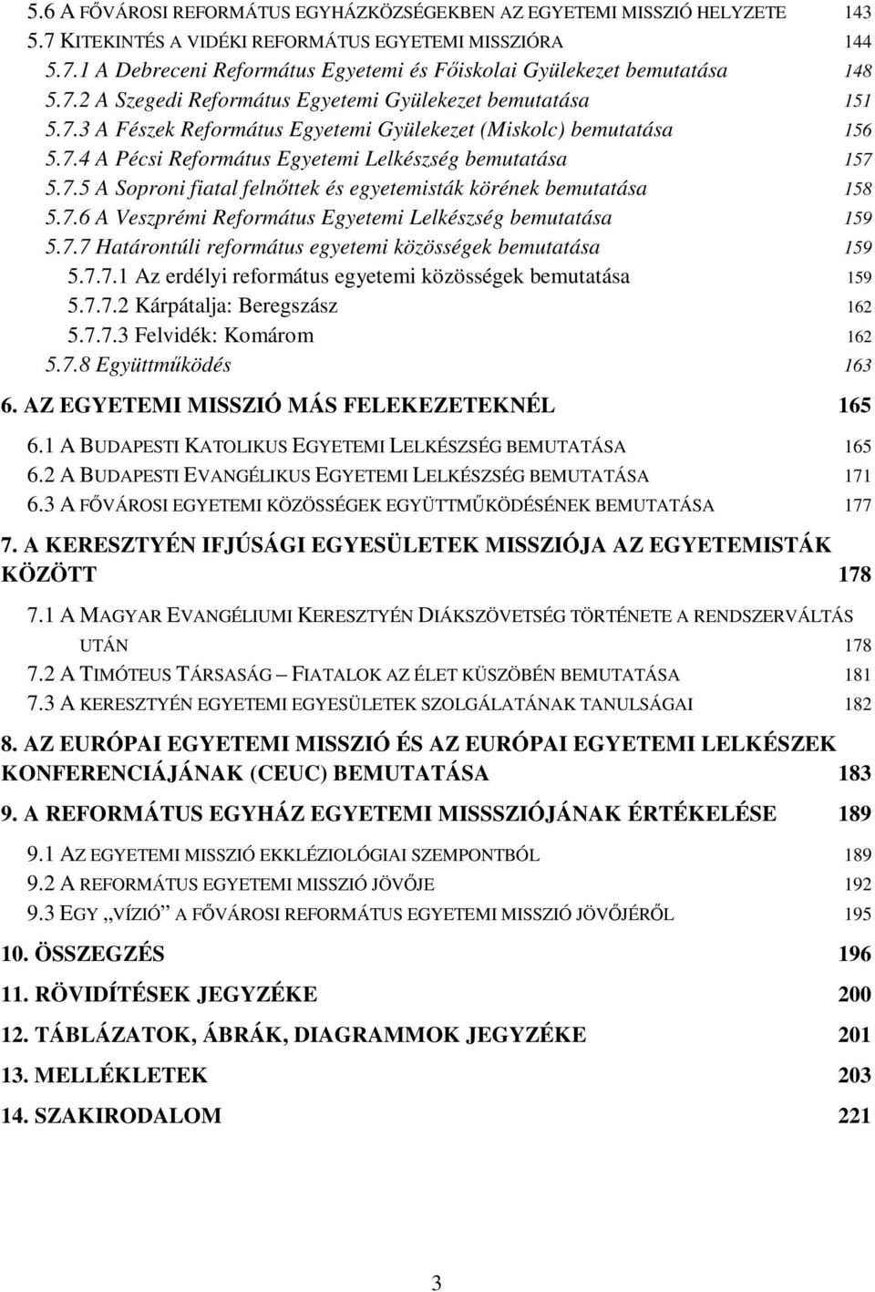 7.6 A Veszprémi Református Egyetemi Lelkészség bemutatása 159 5.7.7 Határontúli református egyetemi közösségek bemutatása 159 5.7.7.1 Az erdélyi református egyetemi közösségek bemutatása 159 5.7.7.2 Kárpátalja: Beregszász 162 5.