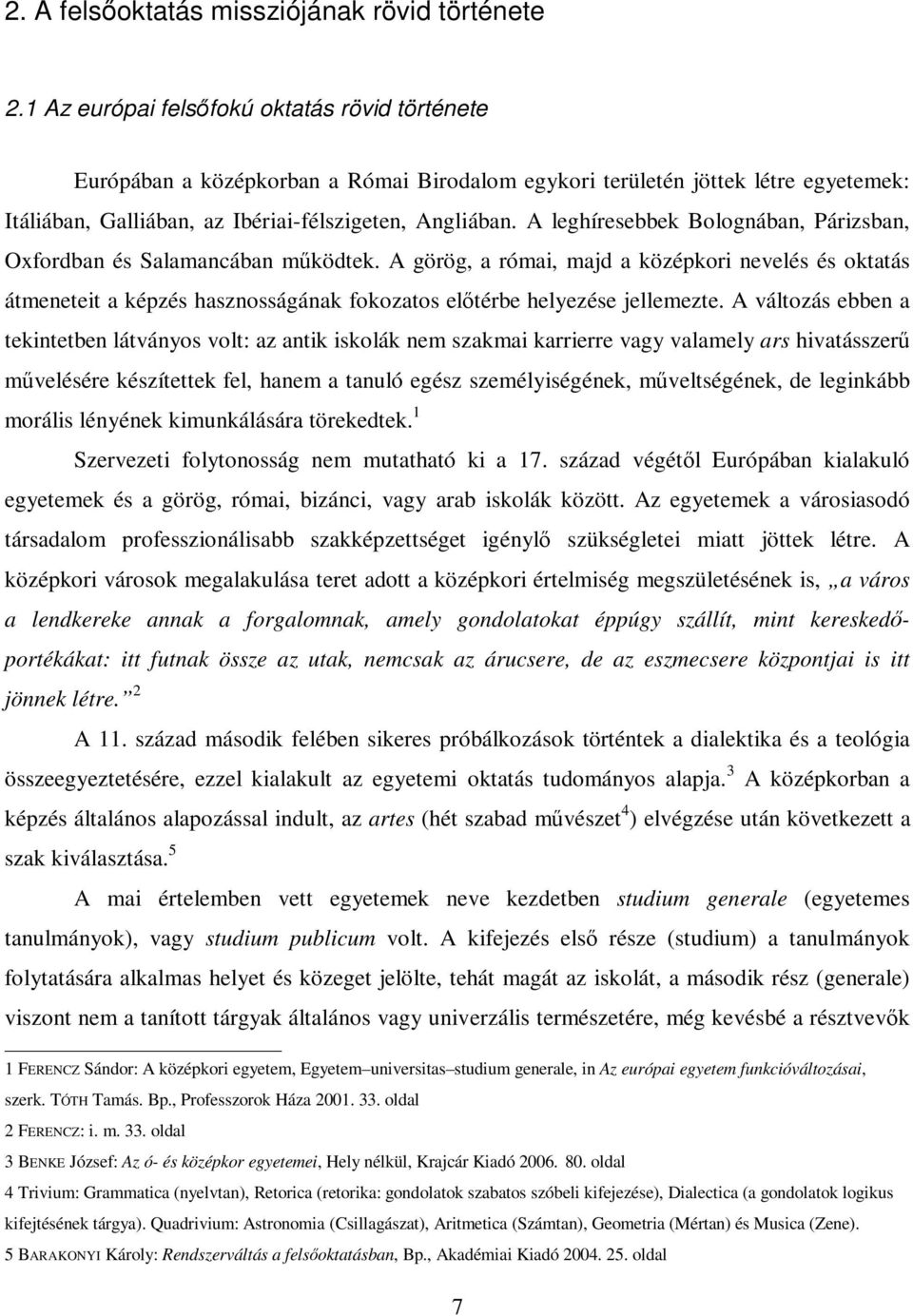 A leghíresebbek Bolognában, Párizsban, Oxfordban és Salamancában mőködtek.