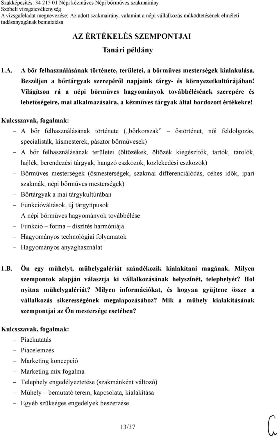 Világítson rá a népi bőrműves hagyományok továbbélésének szerepére és lehetőségeire, mai alkalmazásaira, a kézműves tárgyak által hordozott értékekre!