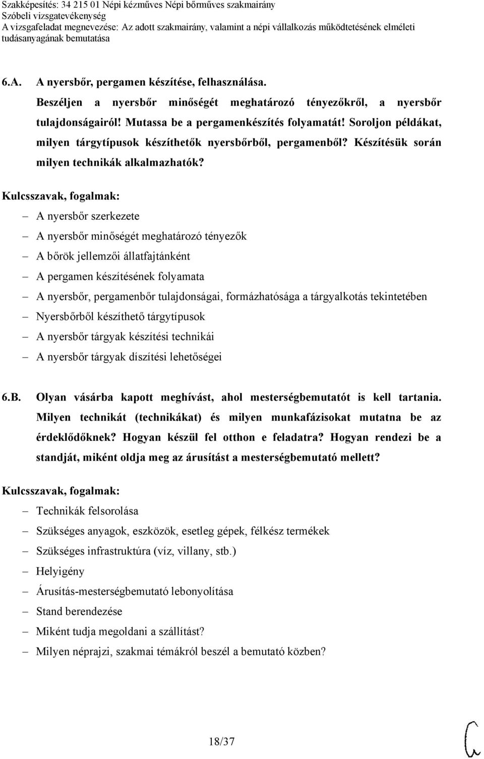 A nyersbőr szerkezete A nyersbőr minőségét meghatározó tényezők A bőrök jellemzői állatfajtánként A pergamen készítésének folyamata A nyersbőr, pergamenbőr tulajdonságai, formázhatósága a