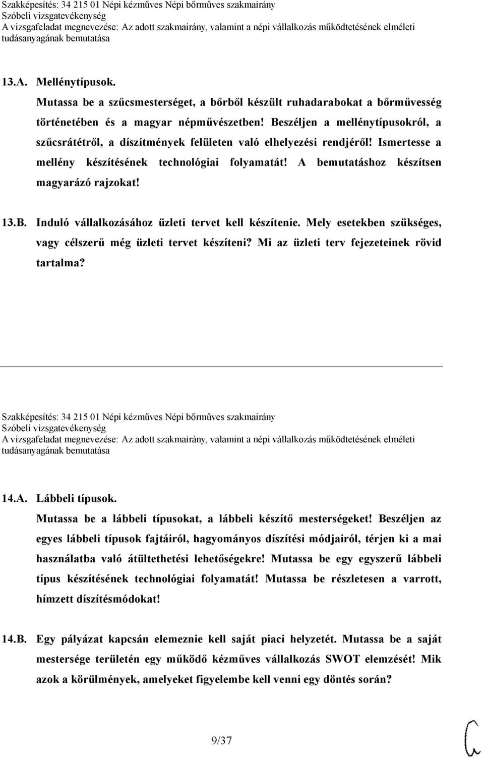 A bemutatáshoz készítsen magyarázó rajzokat! 13.B. Induló vállalkozásához üzleti tervet kell készítenie. Mely esetekben szükséges, vagy célszerű még üzleti tervet készíteni?