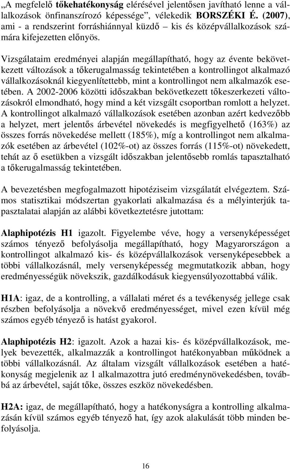 Vizsgálataim eredményei alapján megállapítható, hogy az évente bekövetkezett változások a tőkerugalmasság tekintetében a kontrollingot alkalmazó vállalkozásoknál kiegyenlítettebb, mint a