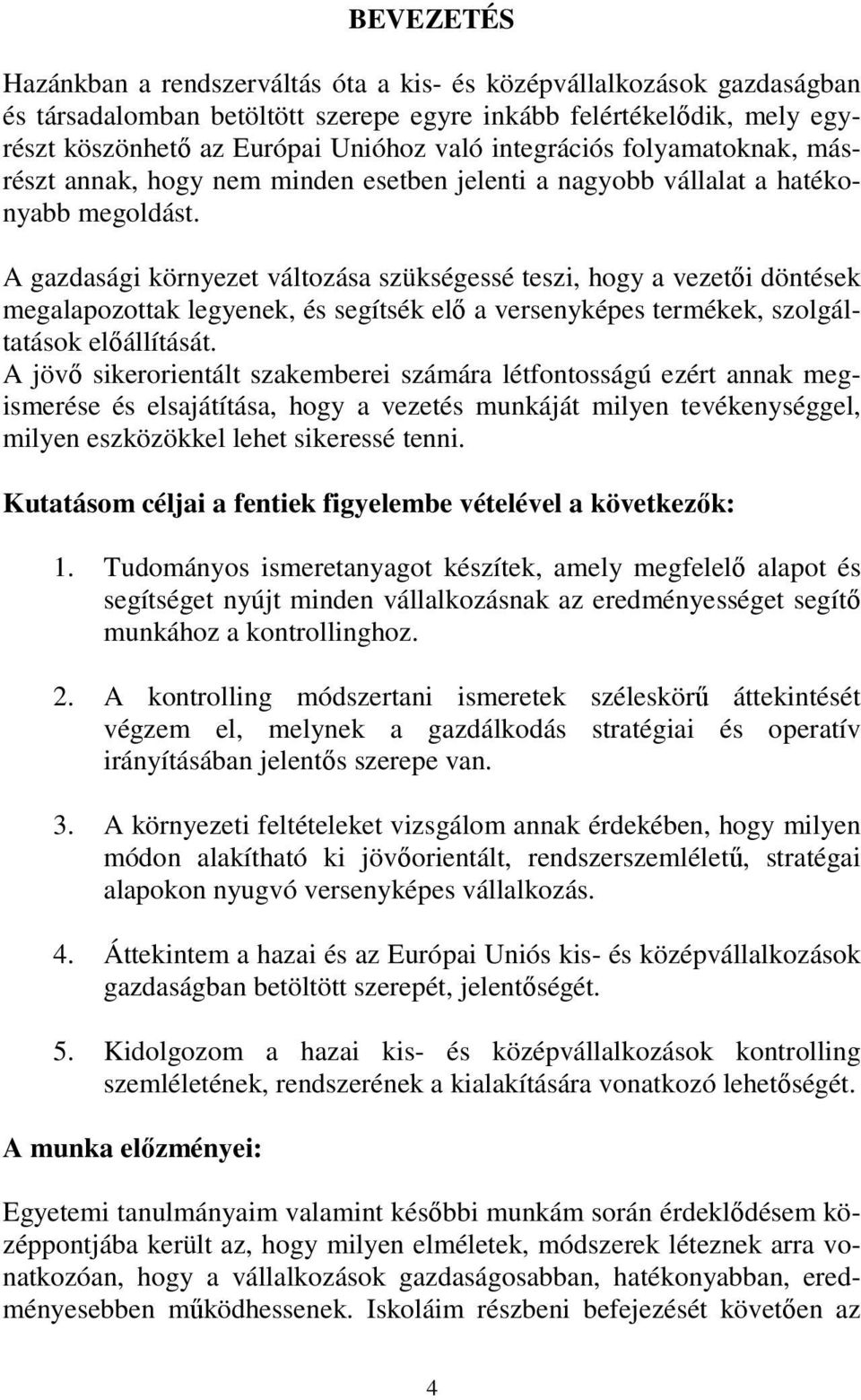 A gazdasági környezet változása szükségessé teszi, hogy a vezetői döntések megalapozottak legyenek, és segítsék elő a versenyképes termékek, szolgáltatások előállítását.