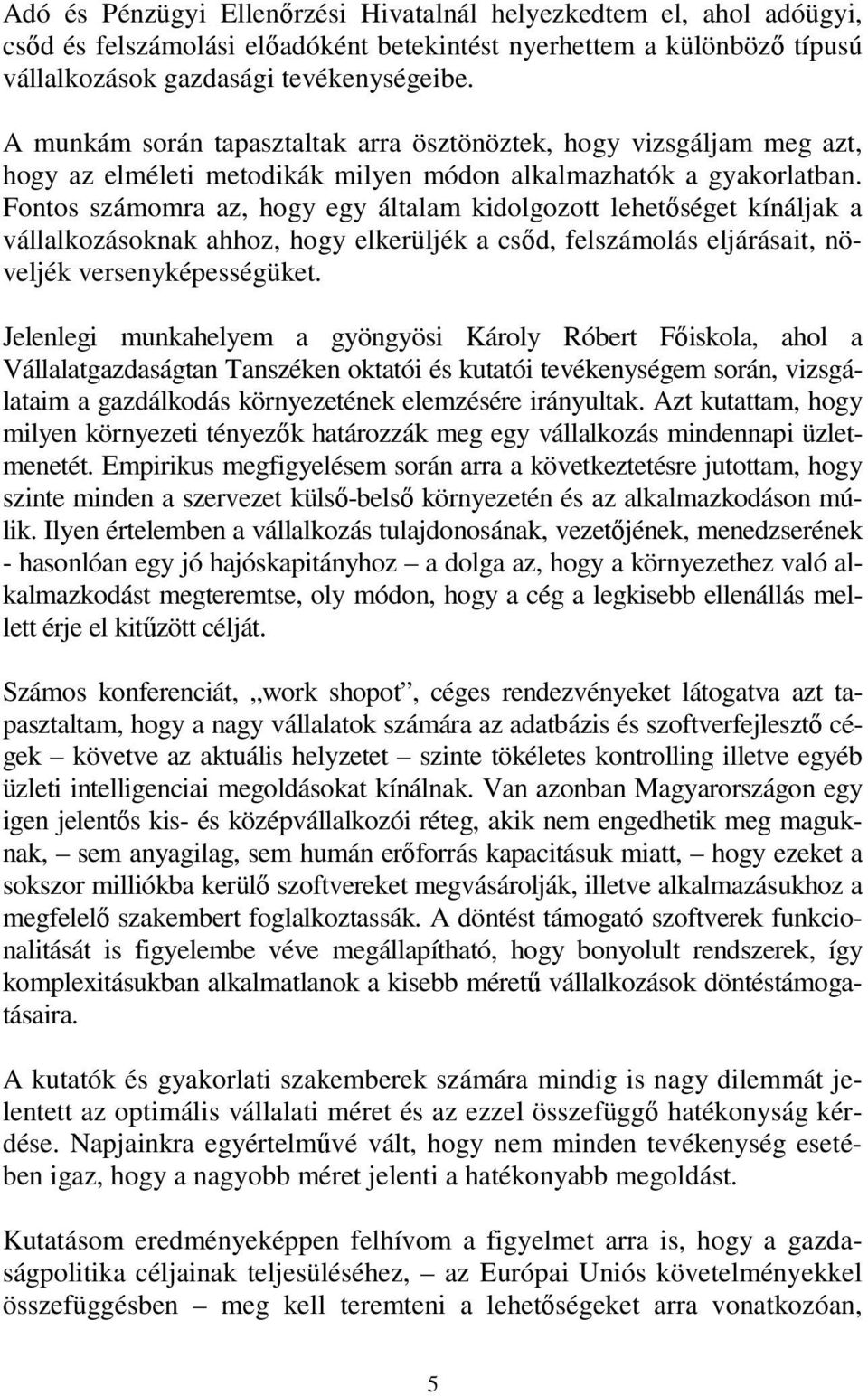 Fontos számomra az, hogy egy általam kidolgozott lehetőséget kínáljak a vállalkozásoknak ahhoz, hogy elkerüljék a csőd, felszámolás eljárásait, növeljék versenyképességüket.