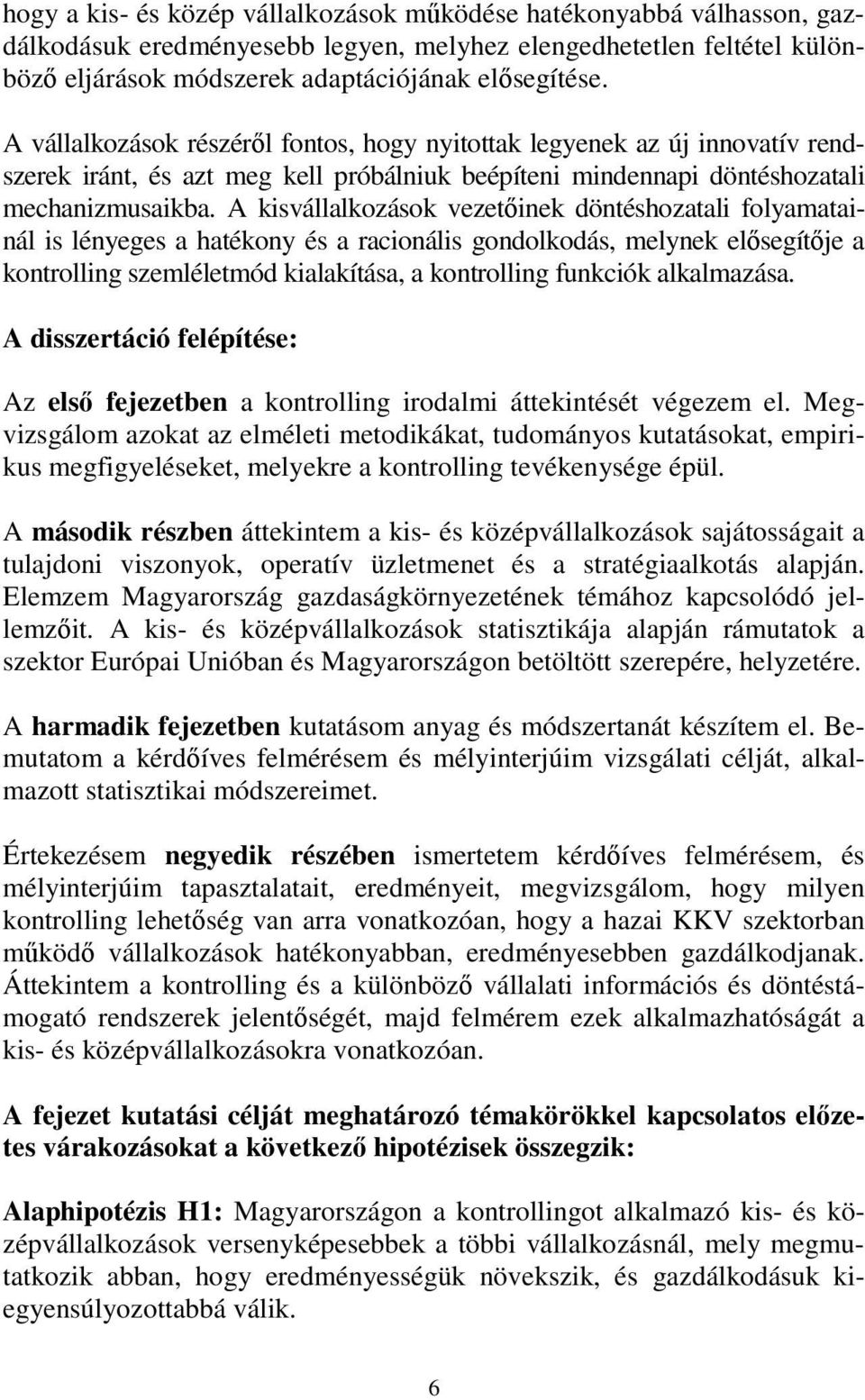 A kisvállalkozások vezetőinek döntéshozatali folyamatainál is lényeges a hatékony és a racionális gondolkodás, melynek elősegítője a kontrolling szemléletmód kialakítása, a kontrolling funkciók