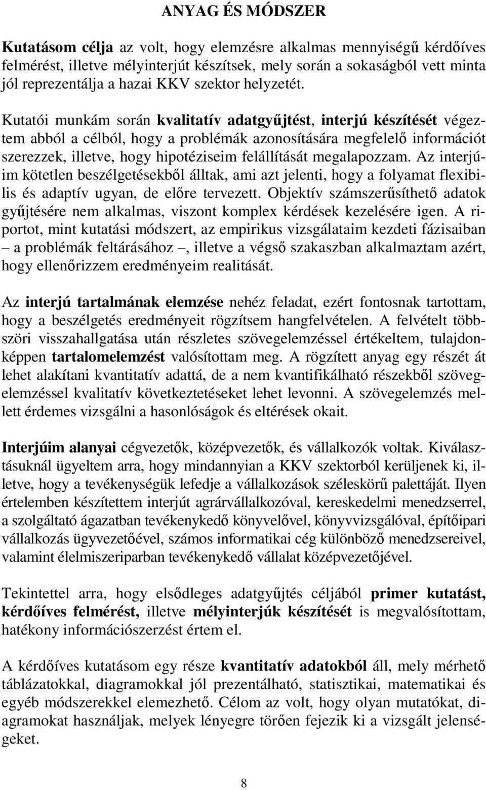 Kutatói munkám során kvalitatív adatgyűjtést, interjú készítését végeztem abból a célból, hogy a problémák azonosítására megfelelő információt szerezzek, illetve, hogy hipotéziseim felállítását