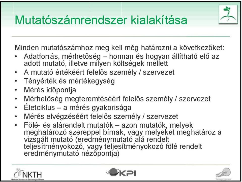 / szervezet Életciklus a mérés gyakorisága Mérés elvégzéséért felelős személy / szervezet Fölé- és alárendelt mutatók azon mutatók, melyek meghatározó szereppel