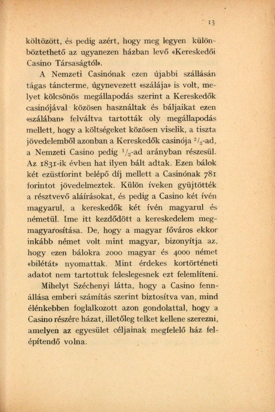 «szálában» felváltva tartották oly megállapodás mellett, hogy a költségeket közösen viselik, a tiszta jövedelemből azonban a Kereskedők casinója 2 / 3 -ad, a Nemzeti Casino pedig 1 / 3 -ad arányban