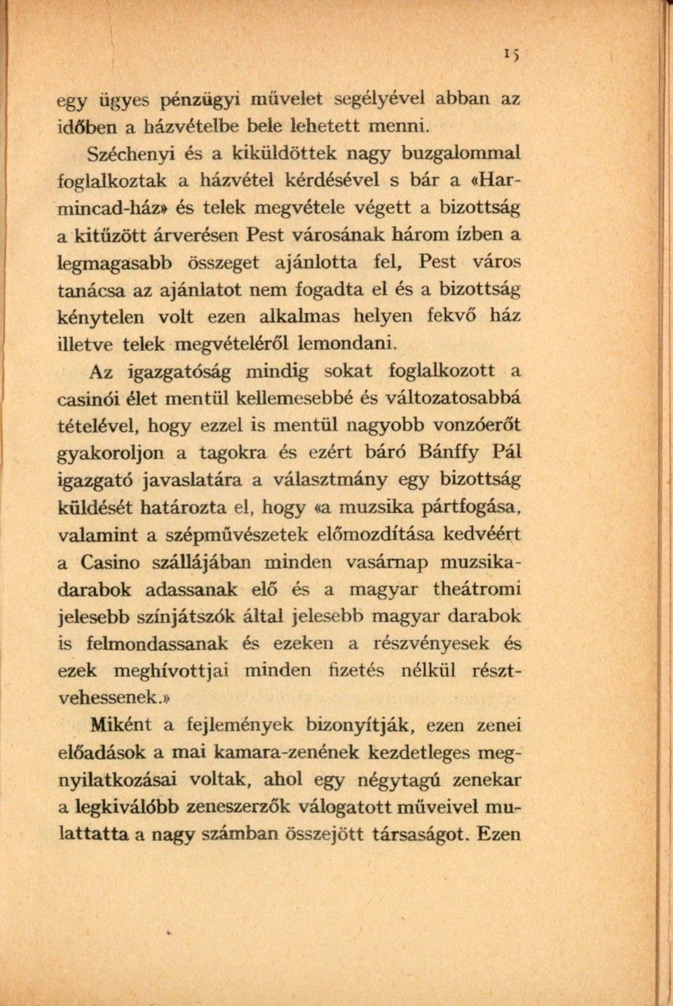 legmagasabb összeget ajánlotta fel, Pest város tanácsa az ajánlatot nem fogadta el és a bizottság kénytelen volt ezen alkalmas helyen fekvő ház illetve telek megvételéről lemondani.