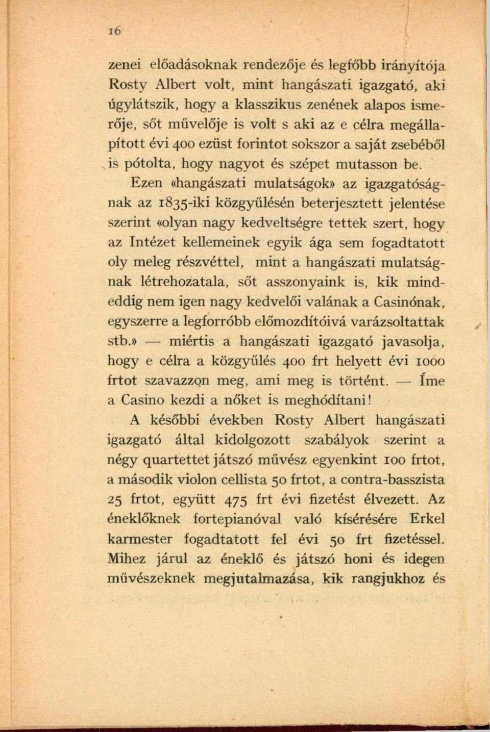 Ezen «hangászati mulatságok» az igazgatóságnak az 1835-iki közgyűlésén beterjesztett jelentése szerint «olyan nagy kedveltségre tettek szert, hogy az Intézet kellemeinek egyik ága sem fogadtatott oly