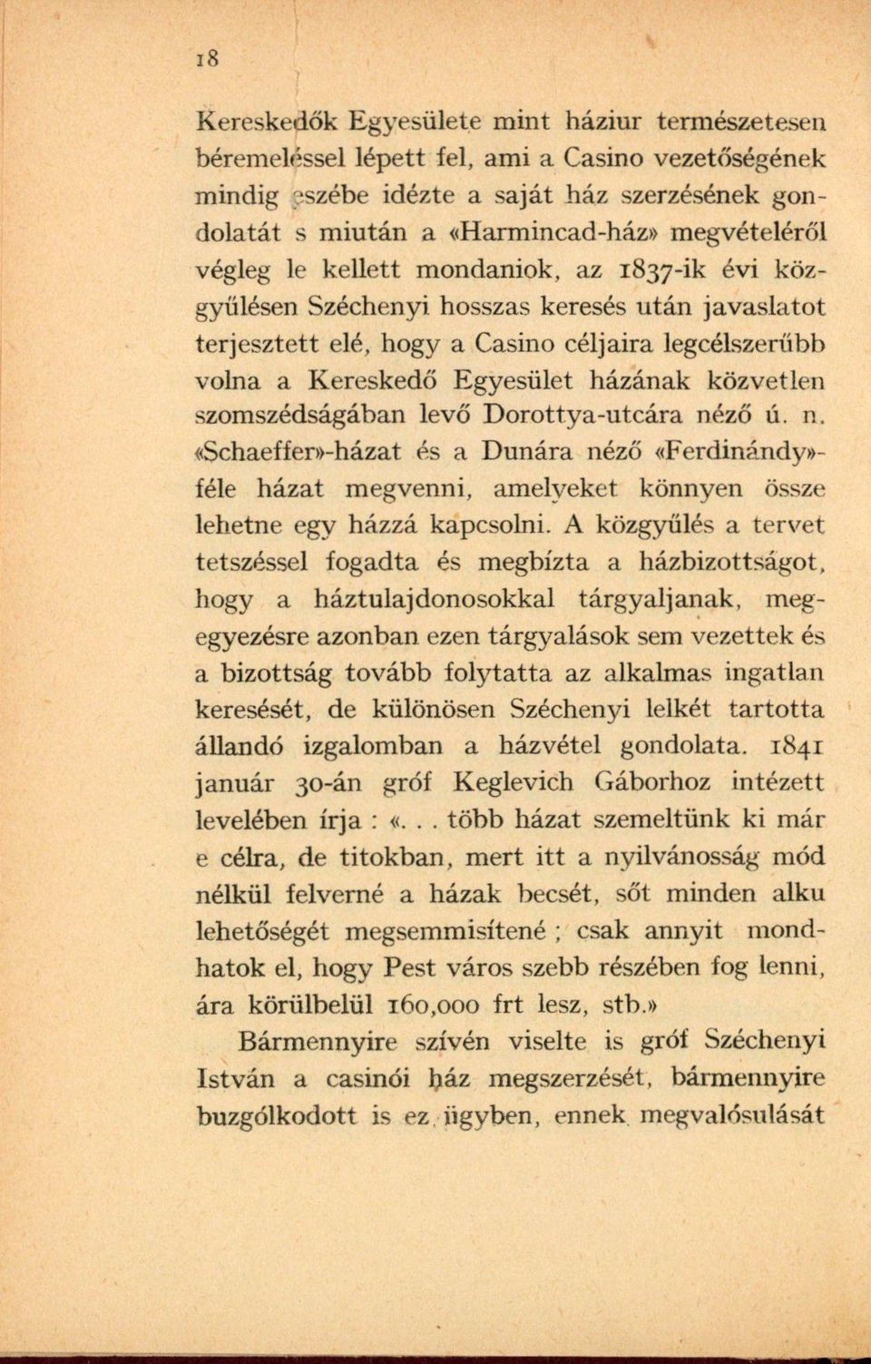 szomszédságában levő Dorottya-utcára néző ú. n. «Schaeffer»-házat és a Dunára néző «Ferdinándy»- féle házat megvenni, amelyeket könnyen össze lehetne egy házzá kapcsolni.