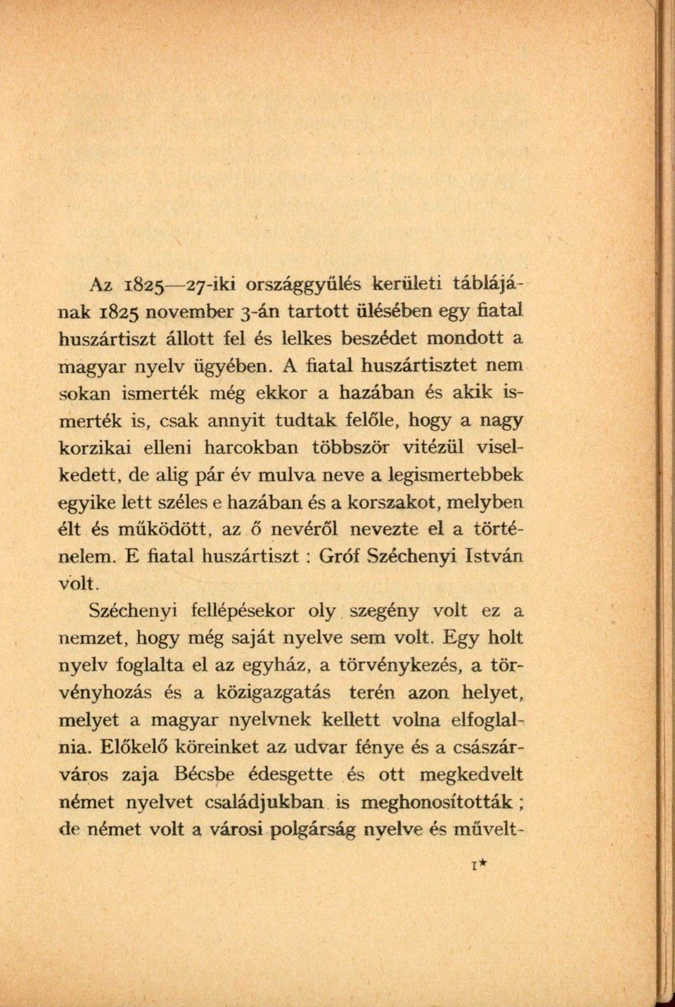 neve a legismertebbek egyike lett széles e hazában és a korszakot, melyben élt és működött, az ő nevéről nevezte el a történelem. E fiatal huszártiszt : Gróf Széchenyi István volt.