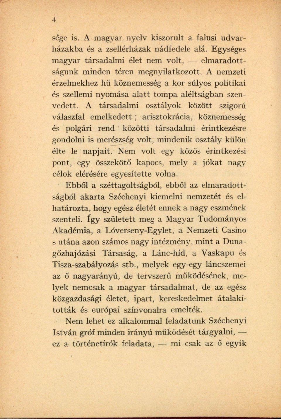 A társadalmi osztályok között szigorú válaszfal emelkedett; arisztokrácia, köznemesség és polgári rend közötti társadalmi érintkezésre gondolni is merészség volt, mindenik osztály külön élte le