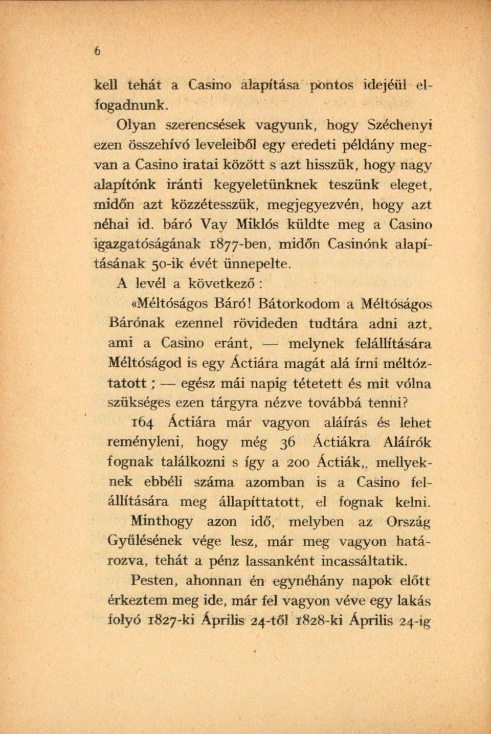 azt közzétesszük, megjegyezvén, hogy azt néhai id. báró Vay Miklós küldte meg a Casino igazgatóságának 1877-ben. midőn Casinónk alapításának 50-ik évét ünnepelte.